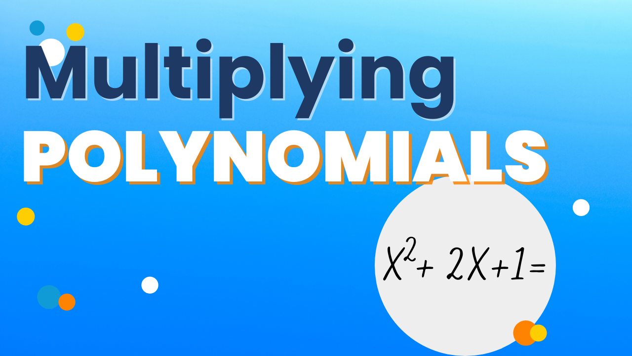 Dismantle the multiplying polynomials terror! How to multiply them in 10 minutes